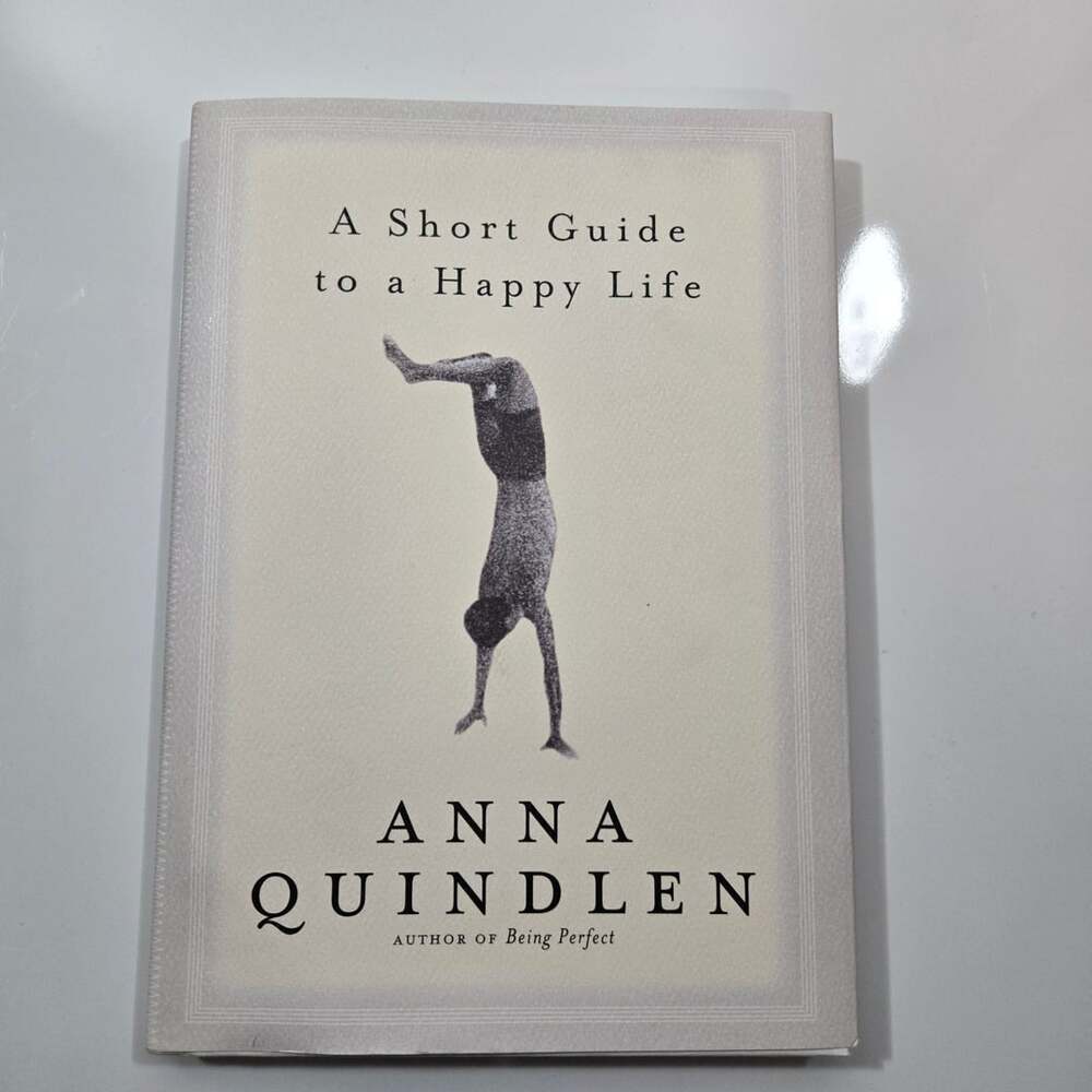 A Short Guide to a Happy Life by Anna Quindlen Hardcover Book